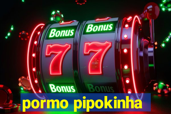 pormo pipokinha